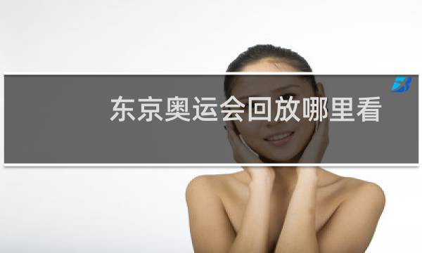 东京奥运会回放哪里看