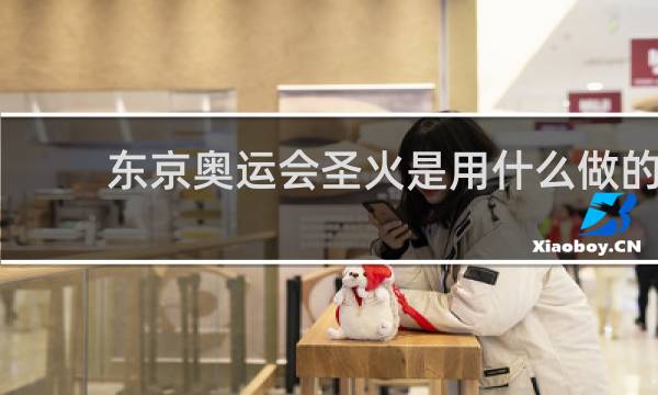 东京奥运会圣火是用什么做的