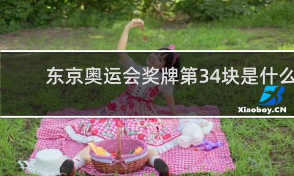 东京奥运会奖牌第34块是什么