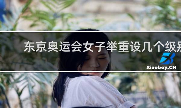东京奥运会女子举重设几个级别