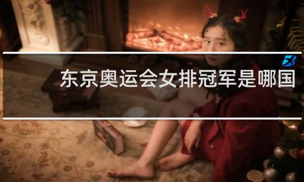 东京奥运会女排冠军是哪国
