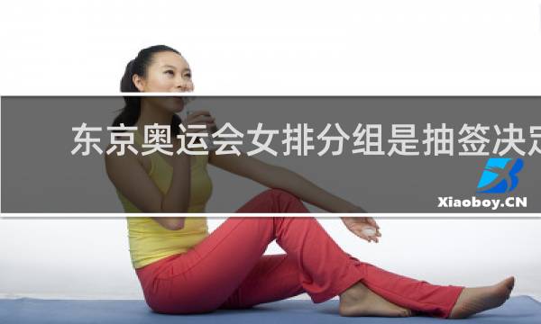 东京奥运会女排分组是抽签决定的吗