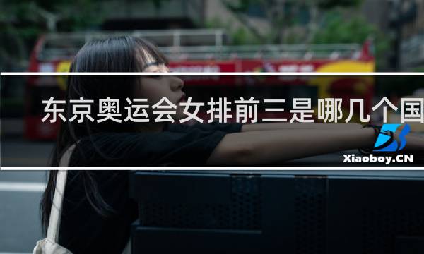 东京奥运会女排前三是哪几个国家