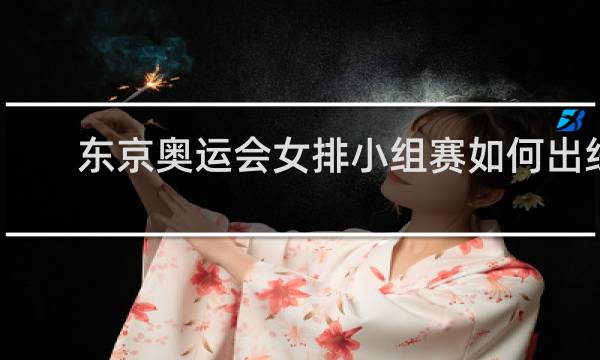 东京奥运会女排小组赛如何出线