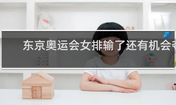 东京奥运会女排输了还有机会夺冠吗