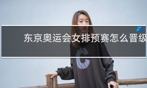 东京奥运会女排预赛怎么晋级