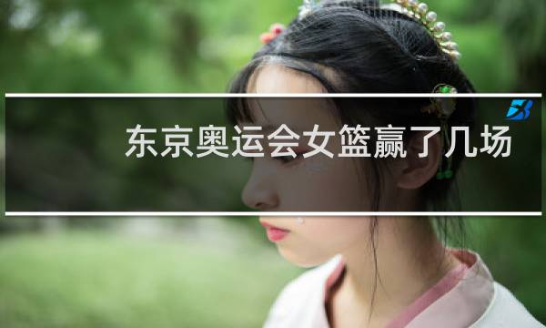 东京奥运会女篮赢了几场