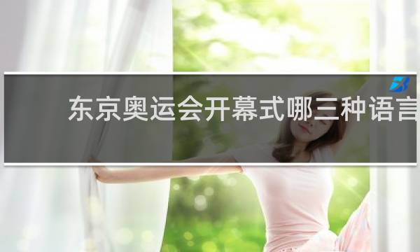 东京奥运会开幕式哪三种语言