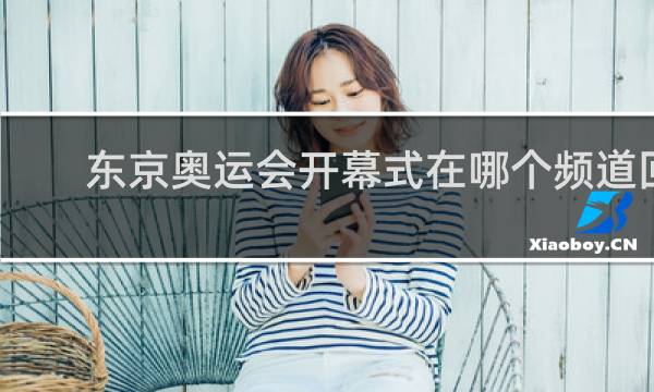 东京奥运会开幕式在哪个频道回看