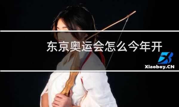 东京奥运会怎么今年开