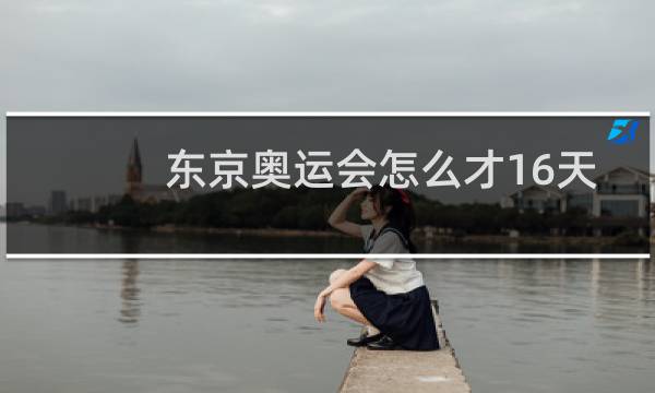 东京奥运会怎么才16天