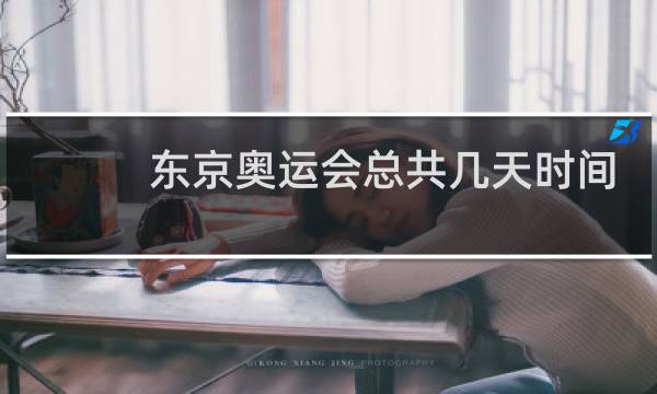 东京奥运会总共几天时间