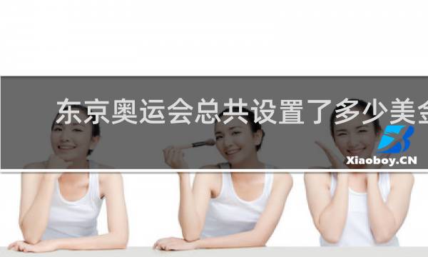 东京奥运会总共设置了多少美金