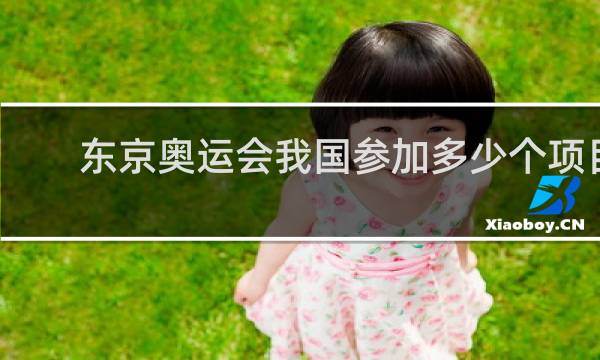 东京奥运会我国参加多少个项目