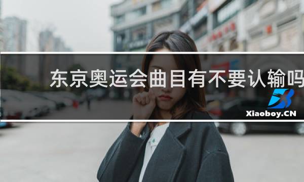 东京奥运会曲目有不要认输吗