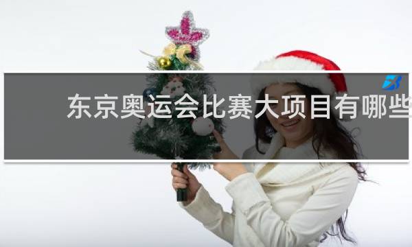东京奥运会比赛大项目有哪些