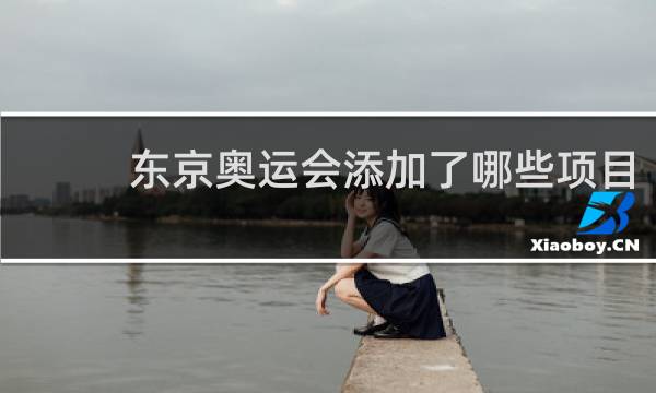 东京奥运会添加了哪些项目