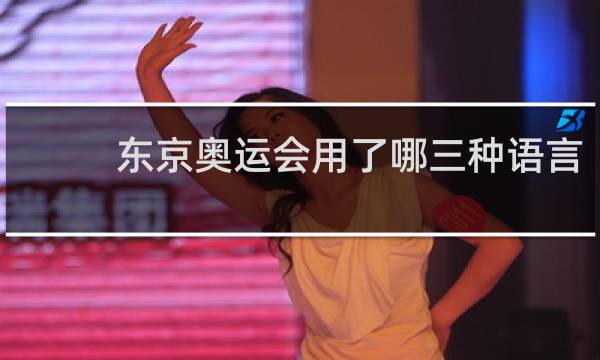 东京奥运会用了哪三种语言