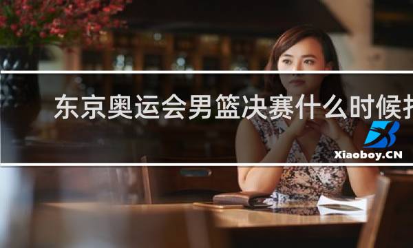 东京奥运会男篮决赛什么时候打