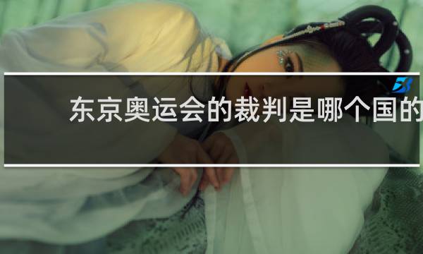 东京奥运会的裁判是哪个国的
