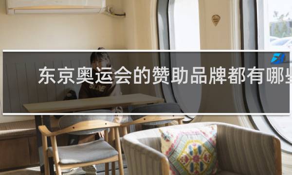 东京奥运会的赞助品牌都有哪些