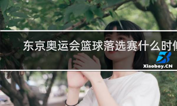 东京奥运会篮球落选赛什么时候打
