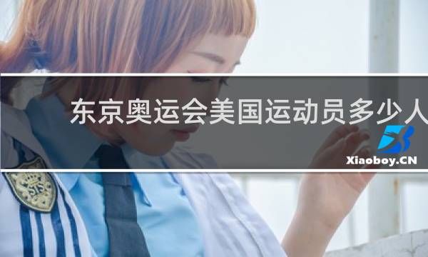 东京奥运会美国运动员多少人