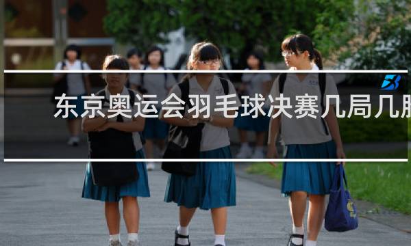 东京奥运会羽毛球决赛几局几胜