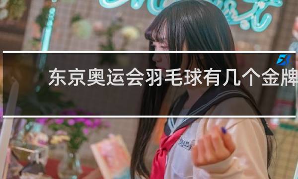 东京奥运会羽毛球有几个金牌