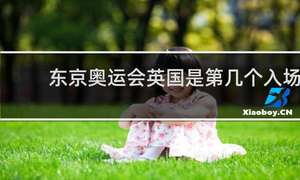东京奥运会英国是第几个入场