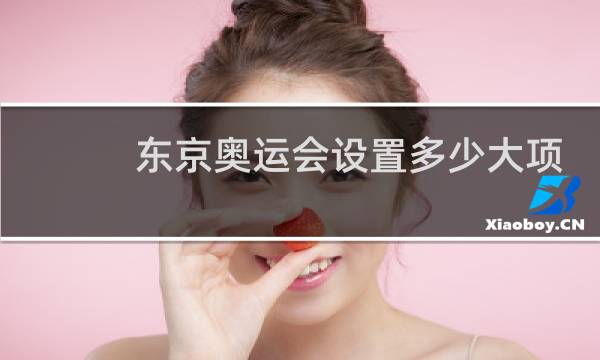 东京奥运会设置多少大项