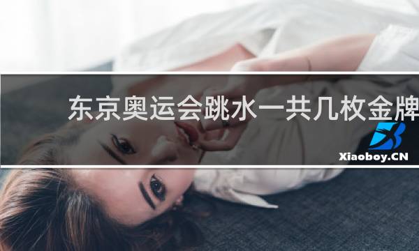 东京奥运会跳水一共几枚金牌