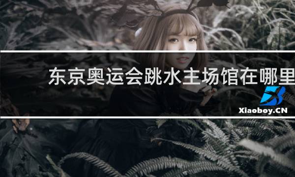 东京奥运会跳水主场馆在哪里