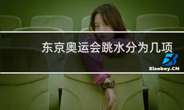 东京奥运会跳水分为几项