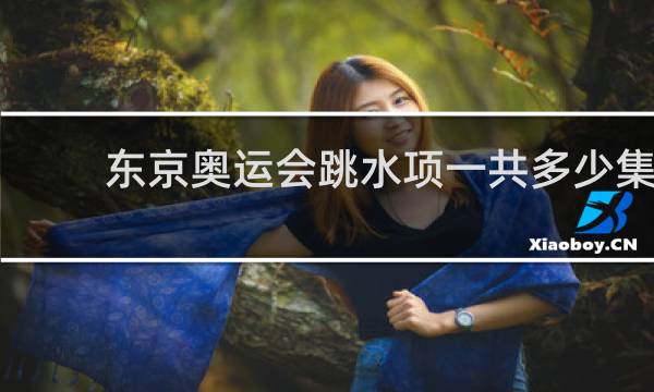 东京奥运会跳水项一共多少集