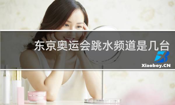 东京奥运会跳水频道是几台