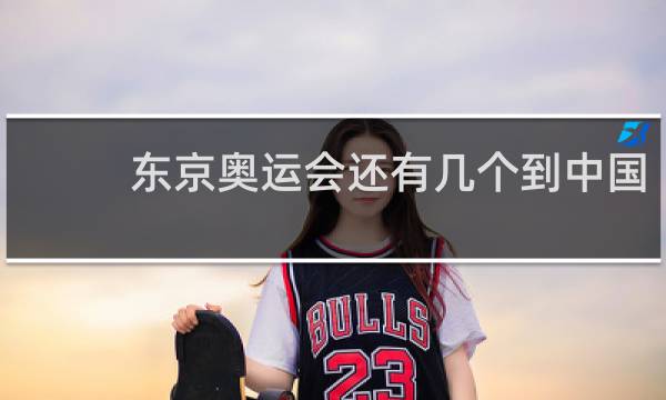 东京奥运会还有几个到中国