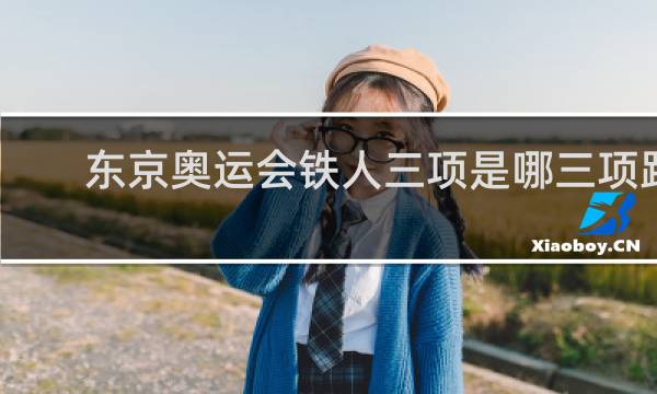 东京奥运会铁人三项是哪三项距离是多少