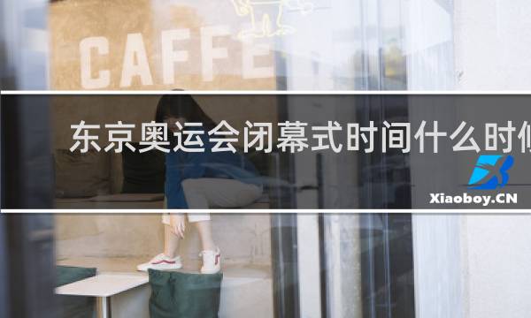 东京奥运会闭幕式时间什么时候结束