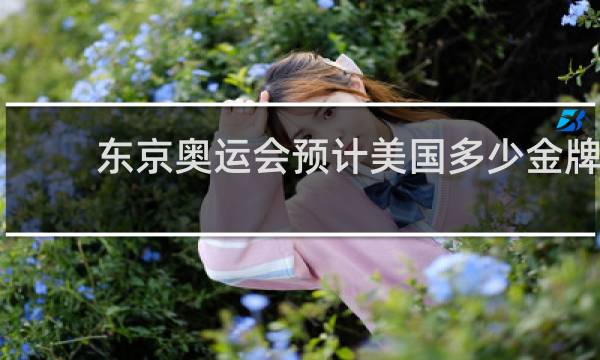 东京奥运会预计美国多少金牌