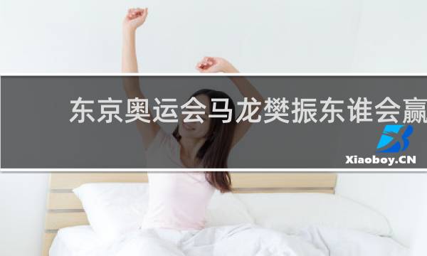 东京奥运会马龙樊振东谁会赢