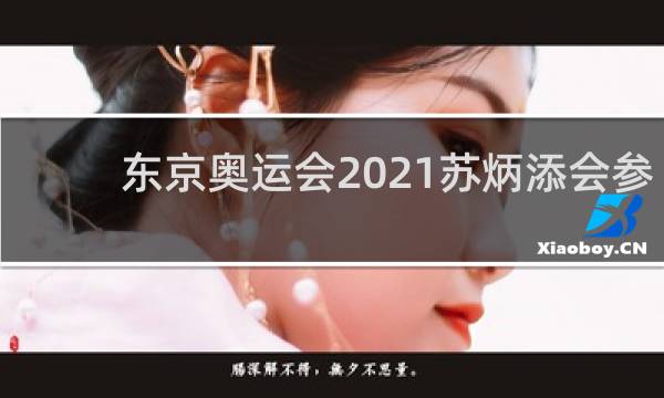 东京奥运会2021苏炳添会参加吗