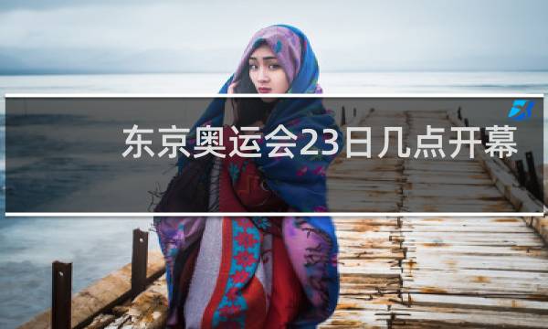 东京奥运会23日几点开幕