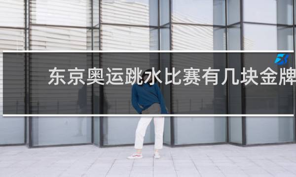 东京奥运跳水比赛有几块金牌