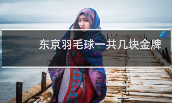 东京羽毛球一共几块金牌