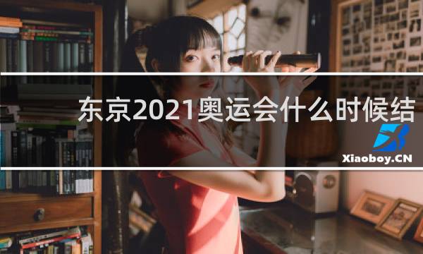 东京2021奥运会什么时候结束