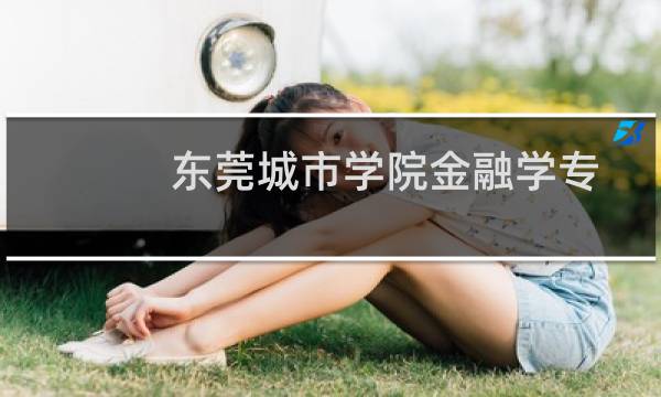 东莞城市学院金融学专业好不好 排名多少位 全国第362名