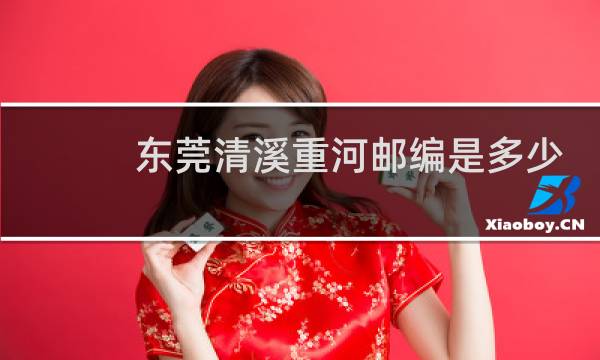 东莞清溪重河邮编是多少