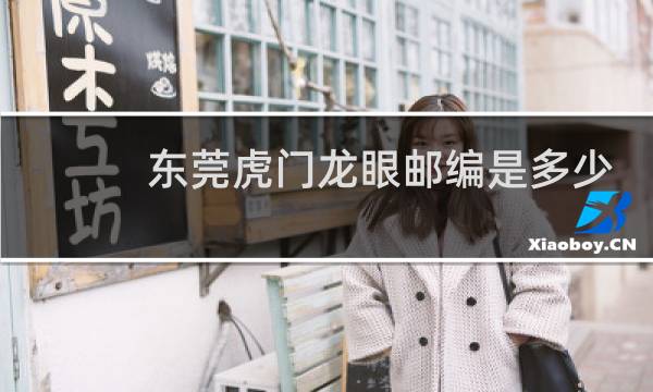 东莞虎门龙眼邮编是多少