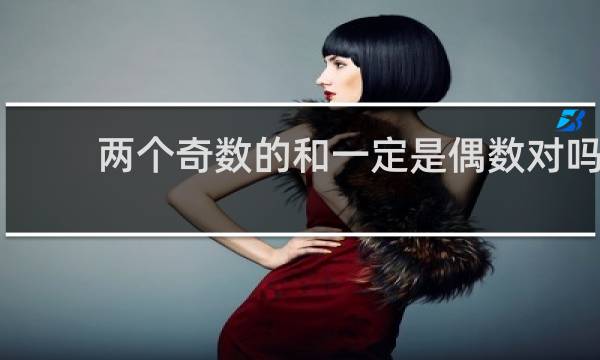 两个奇数的和一定是偶数对吗